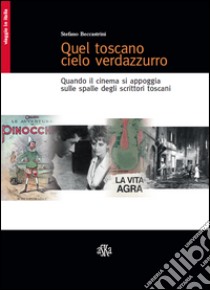 Quel toscano cielo verdazzurro. Quando il cinema si appoggia sulle spalle degli scrittori toscani libro di Beccastrini Stefano; Santarone Donatello; Abati Velio