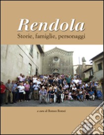 Rendola. Storie, famiglie, personaggi libro di Romei Romeo