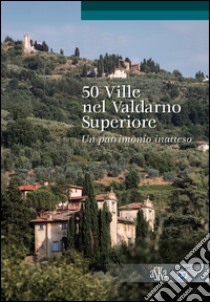 50 ville nel Valdarno Superiore. Un patrimonio inatteso libro di Bigi Lorenzo