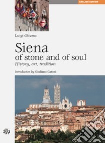 Siena di pietra e d'anima. Storia, arte, tradizione. Ediz. inglese libro di Oliveto L. (cur.)