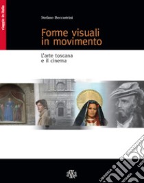 Forme visuali in movimento. L'arte toscana e il cinema libro di Beccastrini Stefano