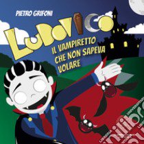 Ludovico. Il vampiretto che non sapeva volare libro di Grifoni Pietro