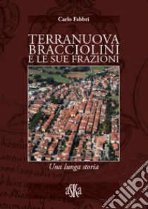 Terranuova Bracciolini e le sue frazioni. Una lunga storia libro di Fabbri Carlo