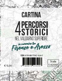 Cartina 4 percorsi storici nel Valdarno Superiore. In cammino tra Firenze e Arezzo. Scala 1:42.000 libro di Bigi Lorenzo