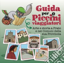 Arte e storia a Prato e nei comuni della sua provincia. Guida per picci(o)ni viaggiatori libro di Bartoletti Veronica; Donati Valentina; Tiripelli Federica