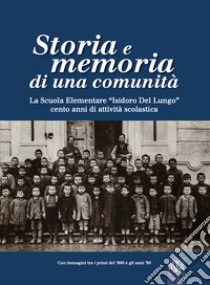 Storia e memoria di una comunità. La scuola elementare «Isidoro Del Lungo». Cento anni di attività scolastica. Ediz. illustrata libro di Callotti Alberto; Anselmi Massimo