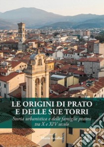 Le origini di Prato e delle sue torri. Storia urbanistica e delle famiglie pratesi tra X e XIV secolo libro di Accallai Marta; Foggi R. (cur.)