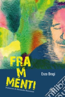 Frammenti. Sentieri attraversati da piccole storie libro di Brogi Enzo