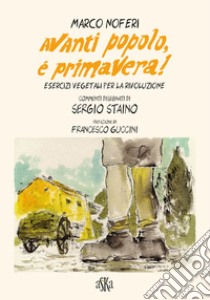 Avanti popolo, è primavera! Esercizi vegetali per la rivoluzione libro di Noferi Marco