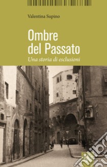 Ombre del passato. Una storia di esclusioni libro di Supino Valentina