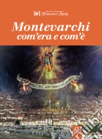 Montevarchi com'era e com'è. Ediz. illustrata libro di Anselmi M. (cur.); Gregorini M. (cur.)