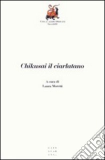 Chikusai il ciarlatano libro di Moretti L. (cur.)