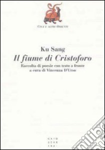 Il fiume di Cristoforo. Testo originale a fronte libro di Ku Sang; D'Urso V. (cur.)