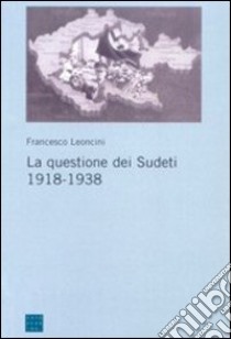 La questione dei sudeti 1918-1938 libro di Leoncini Francesco