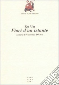 Fiori d'un istante libro di Ko Un; D'Urso V. (cur.)