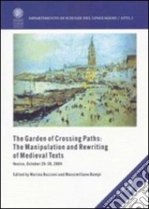 The garden of Crossing Paths: the manipulation and rewriting of medieval texts libro di Buzzoni Marina; Bampi Massimiliano