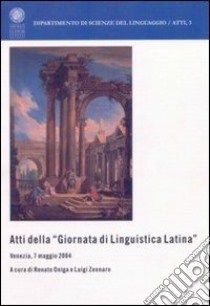 Atti della Giornata di linguistica latina (Venezia, 7 maggio 2004) libro di Oniga Renato; Zennaro Luigi