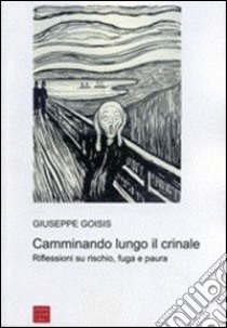 Camminando lungo il crinale. Riflessioni su rischio, fuga e paura libro di Goisis Giuseppe