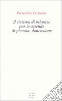 Il sistema di bilancio per le aziende di piccola dimensione libro di Ferrarese Pieremilio