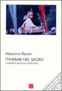 Itinerari nel sacro. L'esperienza religiosa giapponese libro di Raveri Massimo