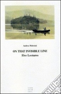 On that invisible line. Five lectures libro di Molesini Andrea