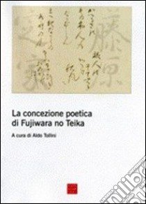 La concezione poetica di Fujiwara No Teika libro di Tollini A. (cur.)