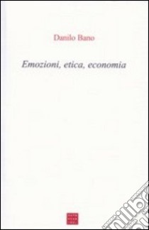 Emozioni, etica, economia libro di Bano Danilo