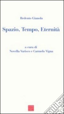 Spazio, tempo, eternità libro di Gianola Redento; Varisco N. (cur.); Vigna C. (cur.)