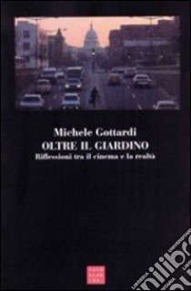 Oltre il giardino. Riflessioni tra il cinema e la relatà libro di Gottardi Michele