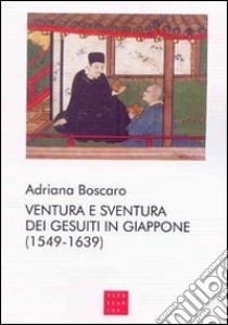 Ventura e sventura dei gesuiti in Giappone (1549-1639) libro di Boscaro Adriana