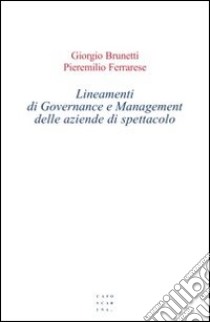 Lineamenti di governance e management delle aziende di spettacolo libro di Brunetti Giorgio; Ferrarese Pieremilio