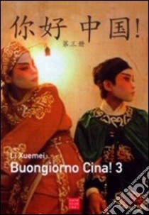 Buongiorno Cina! Corso comunicativo di lingua cinese. Con CD Audio. Vol. 3 libro di Li Xuemei