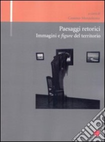 Paesaggi retorici. Immagini e figure del territorio libro di Monteleone C. (cur.)