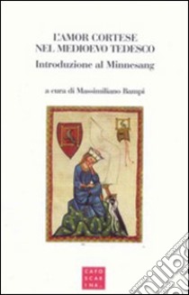 L'amor cortese nel Medioevo tedesco. Introduzione al Minnesang libro di Bampi M. (cur.)