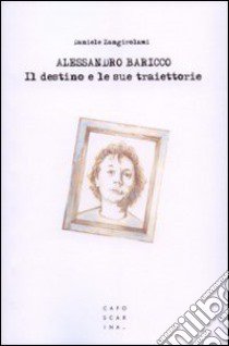 Alessandro Baricco. Il destino e le sue traiettorie libro di Zangirolami Daniele