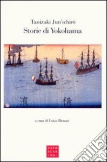 Storie di Yokohama. Tre racconti libro di Tanizaki Junichiro; Bienati L. (cur.)