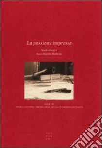 La passione impressa. Studi offerti a Anco Marzio Mutterle libro di Giachino M. (cur.); Rusi M. (cur.); Tamiozzo S. (cur.)