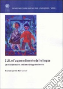 CLIL e l'apprendimento delle lingue. Le sfide del nuovo ambiente di apprendimento. Ediz. multilingue libro di Coonan C. M. (cur.)