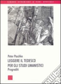 Leggere il tedesco per gli studi umanistici. Progrediti. Ediz. bilingue libro di Paschke Peter