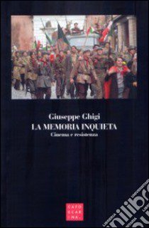 La memoria inquieta. Cinema e resistenza libro di Ghigi Giuseppe