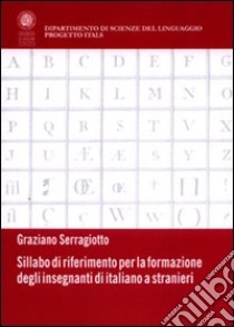 Sillabo di riferimento per la formazione degli insegnanti di italiano a stranieri libro di Serragiotto Graziano