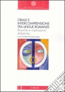 Orale e intercomprensione tra lingue romanze. Ricerche e implicazioni didattiche. Ediz. italiana e francese libro di Jamet M.-C. (cur.)