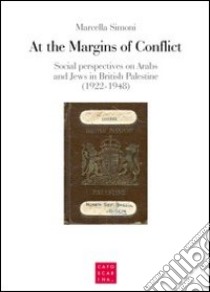 At the margins of conflict. Social perspectives an Arabs and jews in British Palestine (1922-1948) libro di Simoni Marcella