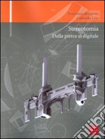 Stereotomia. Dalla pietra al digitale libro di Bergamo Francesco; Liva Gabriella