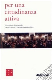 Per una cittadinanza attiva. 7 contributi al tema della partecipazione cittadina alla vita politica libro di Coglitore M. (cur.); Semi A. A. (cur.)