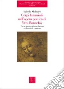 Corpi femminili nell'opera di Yves Bonnefoy. Per un percorso di conciliazione tra femminile e materno libro di Molinaro Isabella