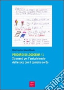 Percorsi di logogenia. Vol. 1: Strumenti per l'arricchimento del lessico con il bambino sordo libro di Franchi Elisa; Musola Debora