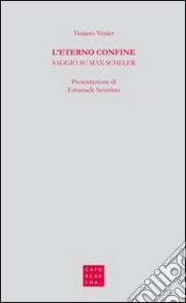 L'eterno confine. Saggio su Max Scheler libro di Venier Veniero