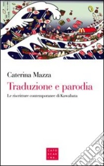 Traduzione e parodia. Le riscritture contemporanee di Kawabata libro di Mazza Caterina