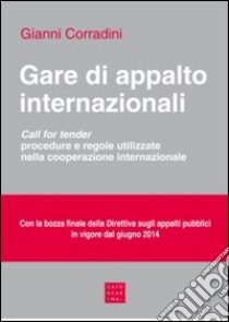 Gare di appalto internazionali. Call for tender. Procedure e regole utilizzate nella cooperazione internazionale libro di Corradini Gianni